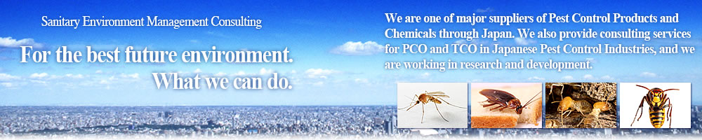 We are one of major suppliers of Pest Control Products and Chemical through Japan. We also provide consulting services for PCO and TCO in Japanese Pest Control Industries, and we are working in research and edevelopment.